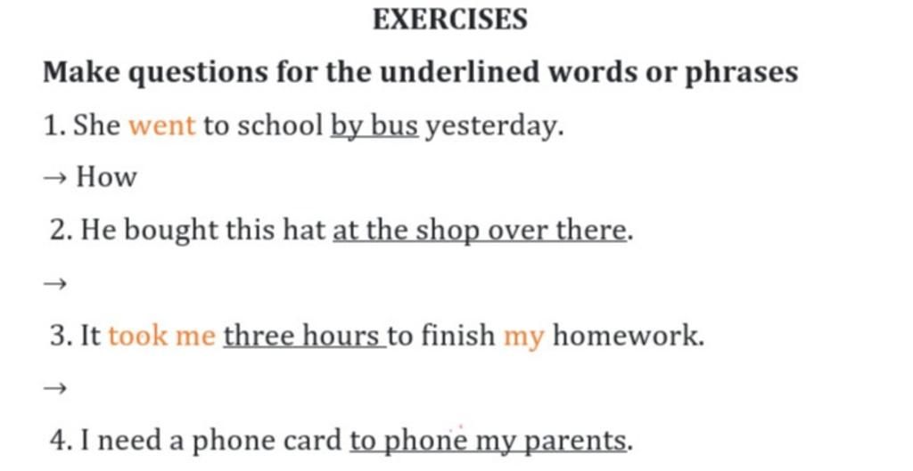 Exercises Make Questions For The Underlined Words Or Phrases 1. She Went To  School By Bus Yesterday. → How 2. He Bought This Hat At The Shop Over  There. 3.