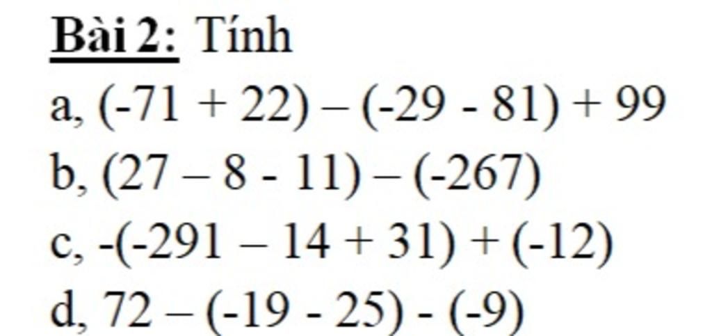 Bài2: Tính A, (-71 +22)-(-29-81) +99 B, (27-8-11)-(-267) C, -(-291 14 ...