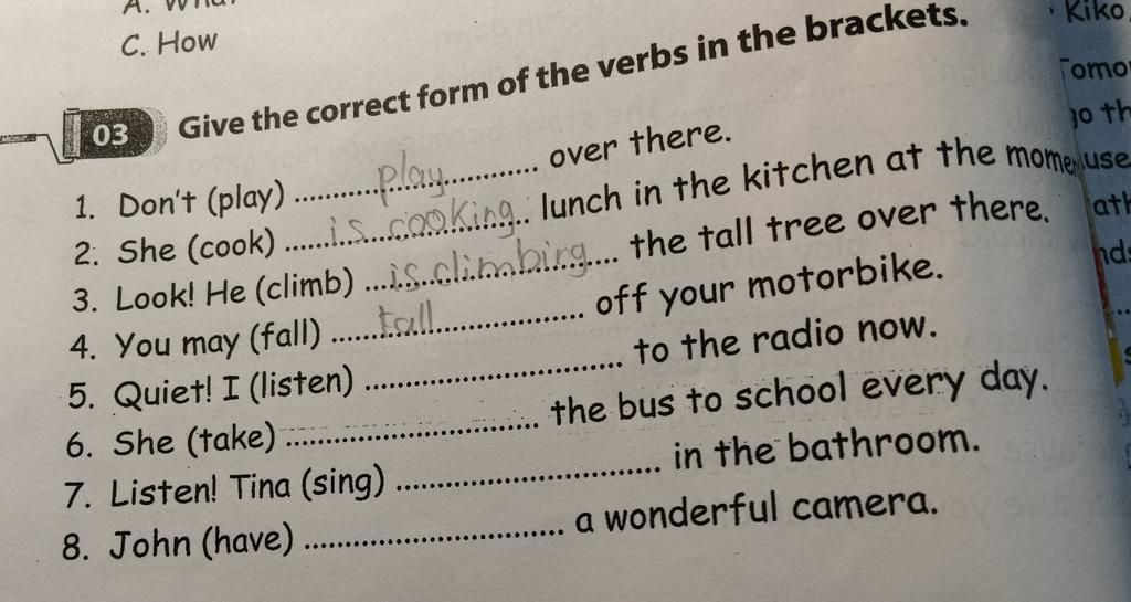 C. How 03 Give the correct form of the verbs in the brackets. 1. Don't ...