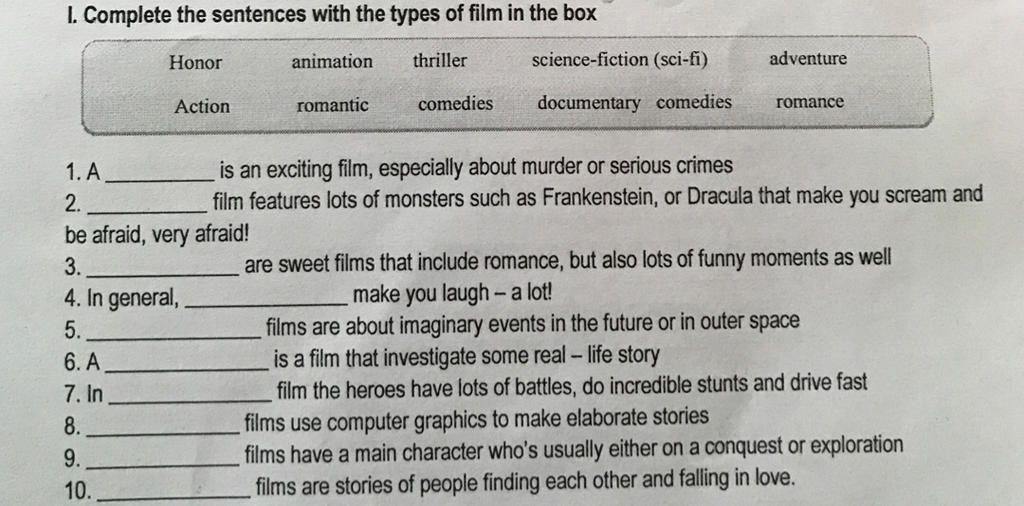 I. Complete the sentences with the types of film in the box animation  thriller Honor Action 1. A 2. be afraid, very afraid! 3. 4. In general, 5.  6. A 7. In