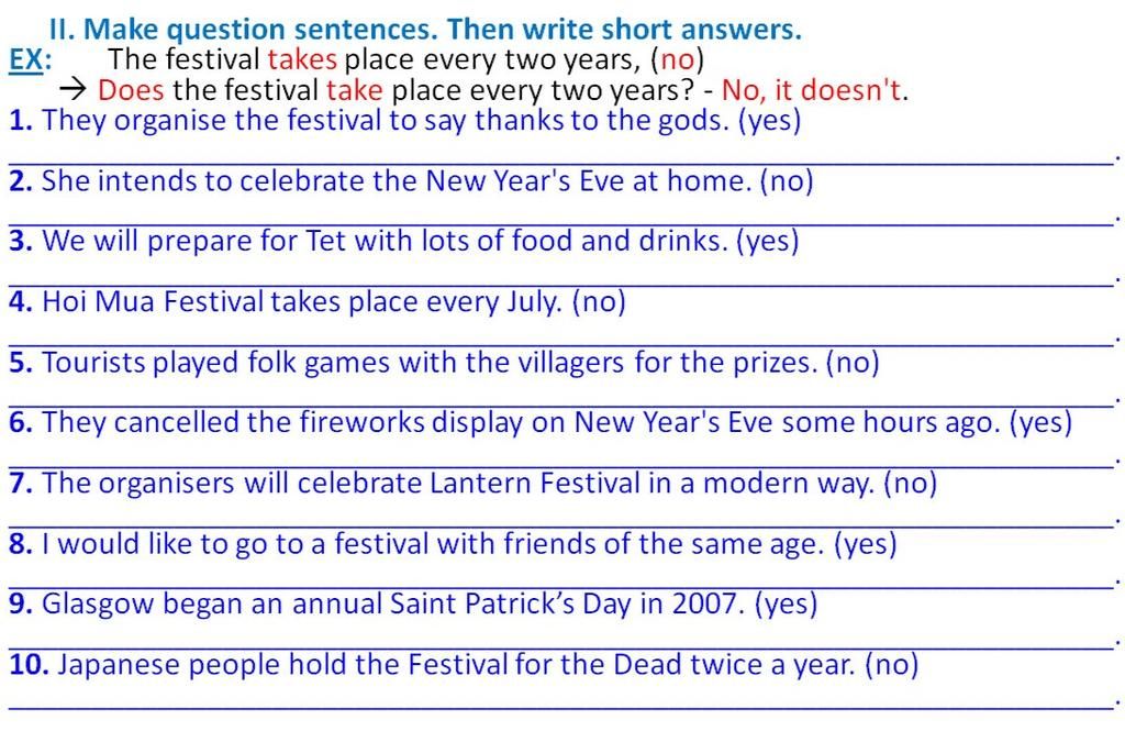 II. Make question sentences. Then write short answers. The festival takes  place every two years, (no) EX: → Does the festival take place every two  years? -