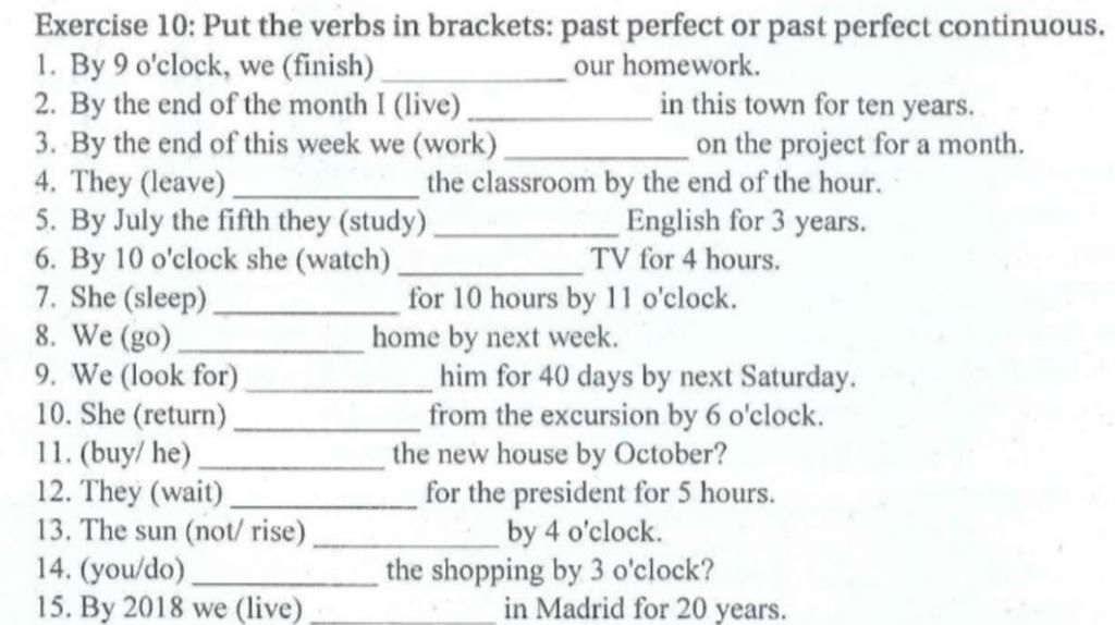 Exercise 10: Put The Verbs In Brackets: Past Perfect Or Past Perfect  Continuous. 1. By 9 O'Clock, We (Finish) Our Homework. 2. By The End Of The  Month I (L