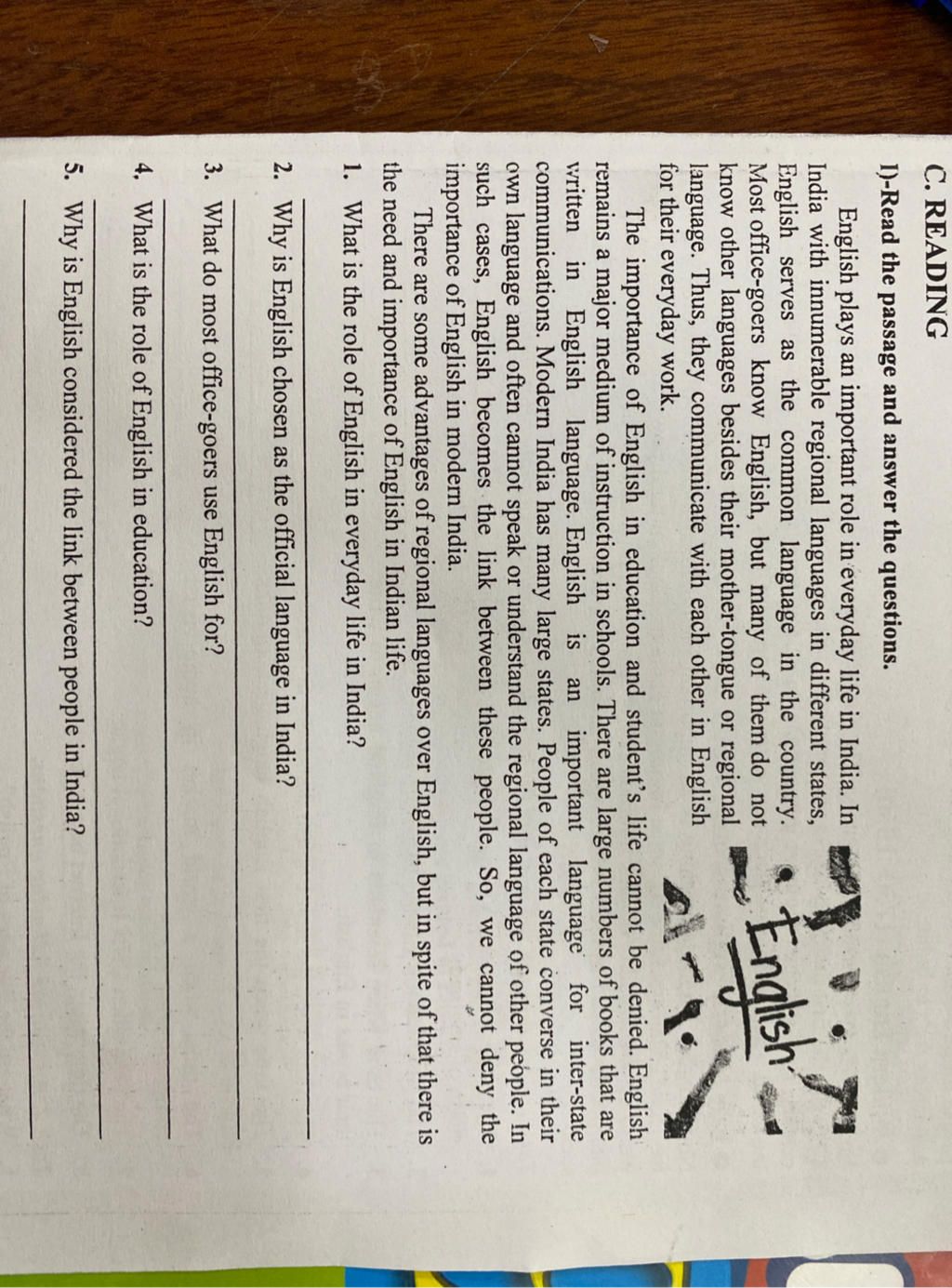 C. READING
I)-Read the passage and answer the questions.
English plays an important role in everyday life in India. In
India with innumerable regional lang