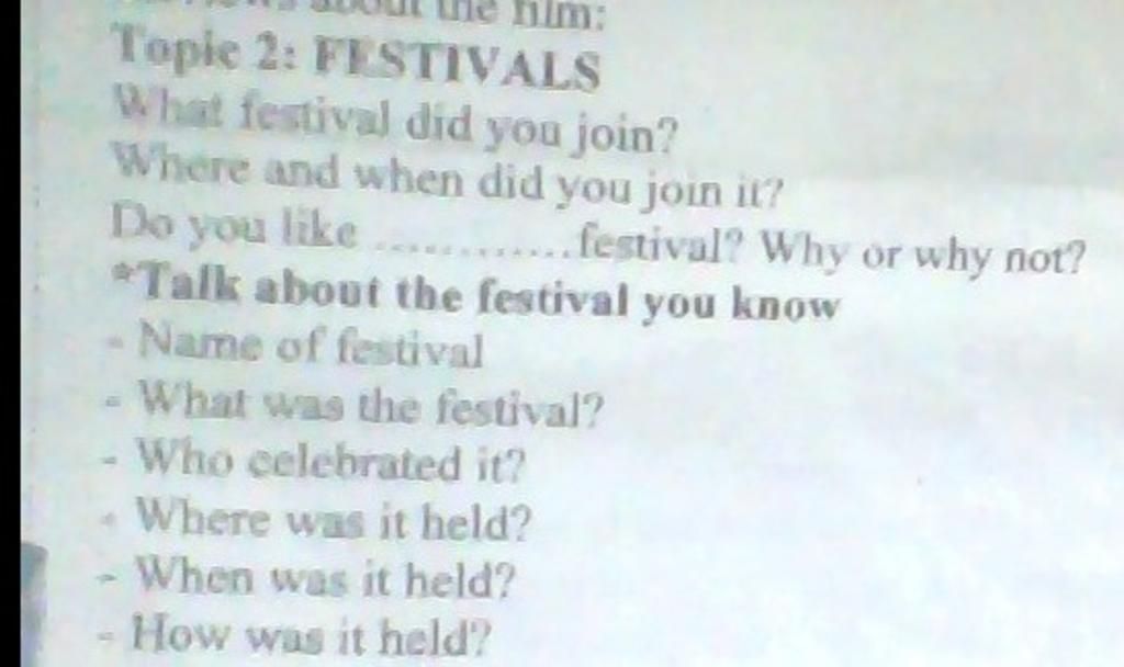 him: Topic 2: FESTIVALS What festival did you join? Where and when did you  join it? Do you like ...... *Talk about the festival you know - Name of  festival