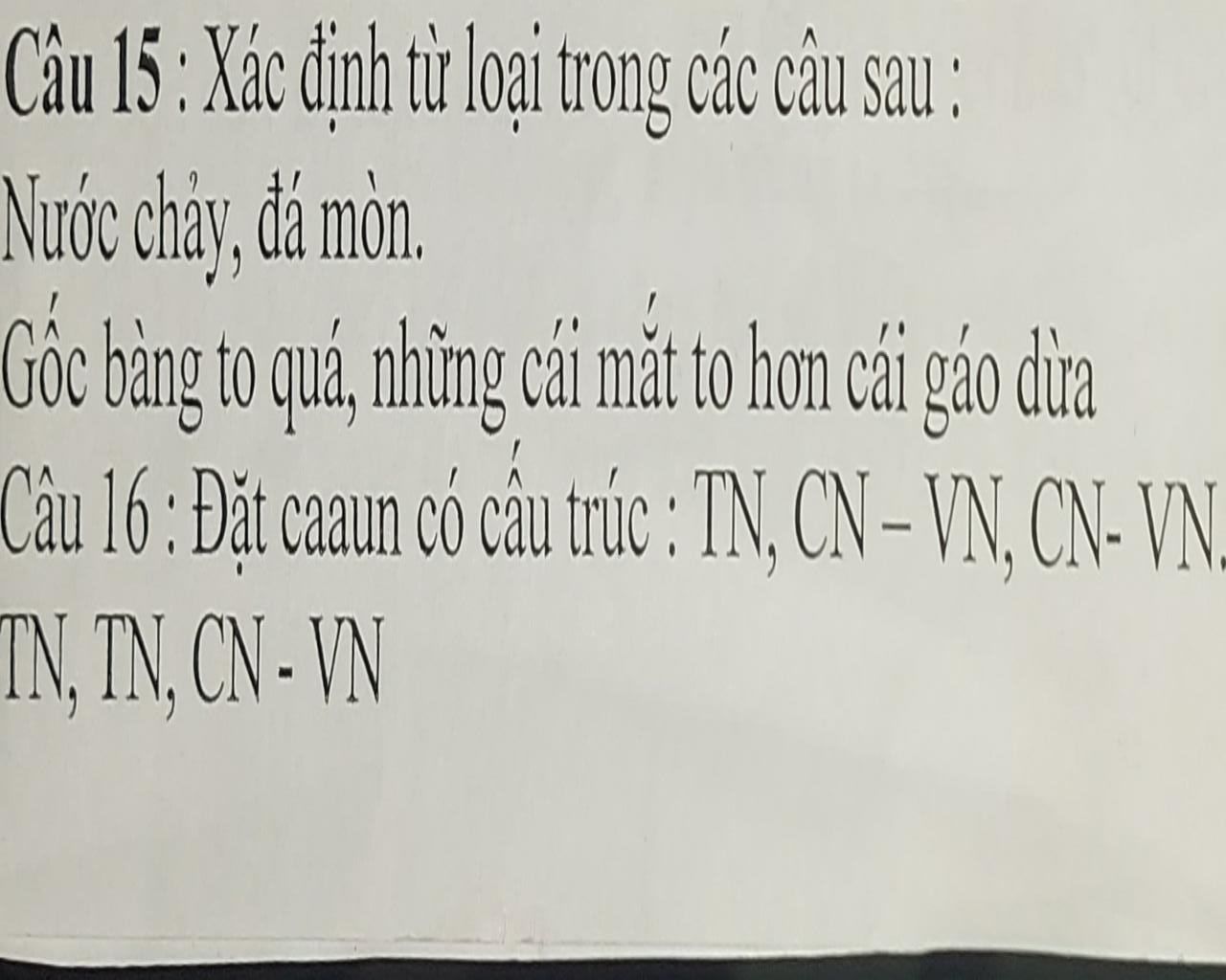 Câu 15 . Xác Định Từ Loại Trong Các Câu Sau : Nước Chảy, Đá Mòn. Gốc Bàng  To Quá, Những Cái Mắt To Hơn Cái Gáo Dừa Câu 16 : Đặt