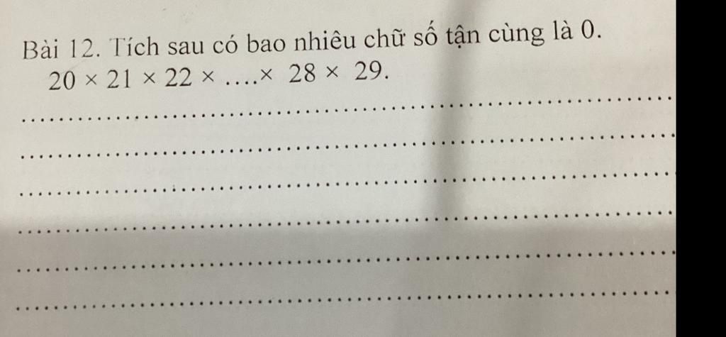 Bài 12. Tích sau có bao nhiêu chữ số tận cùng là 0. 20 × 21 × 22×....× ...