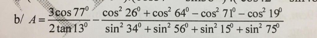 b/ A= 3 cos 77⁰ 13⁰ cos² 26° + cos² 64° - cos² 71° - cos² 19° sin² 34 ...