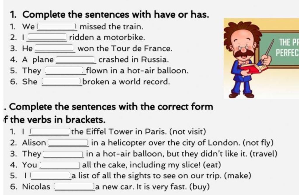 1. Complete the sentences with have or has. 1. We 2. I 3. He 4. A plane ...