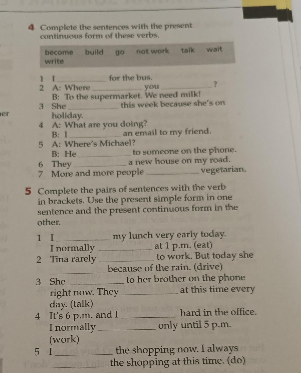 er 4 Complete the sentences with the present continuous form of these