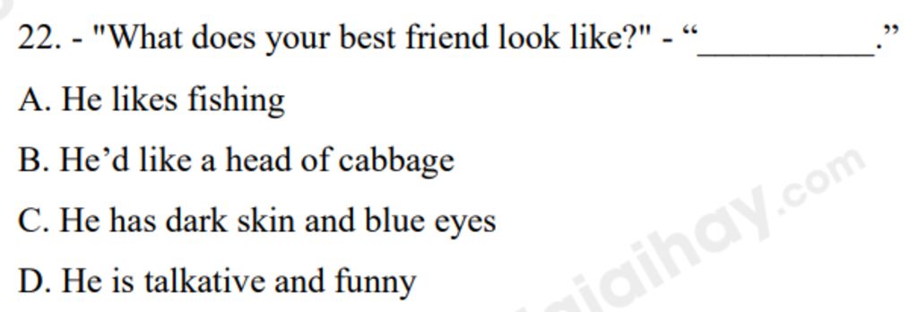 22. - "What does your best friend look like?" - “__________.” A. He