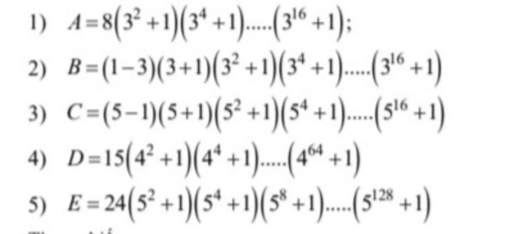 2) A=8(3² +1)(3+1)....(3¹6+1); B=(1-3)(3+1)(3² +1)(3+1)....(3¹6+1) 3) C ...