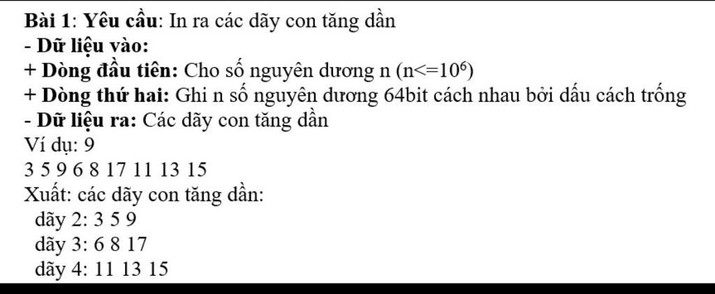 Bài 1: Yêu cầu: In ra các dãy con tăng dần - Dữ liệu vào: + Dòng đầu ...