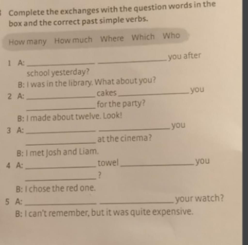 Complete the exchanges with the question words in the box and the ...