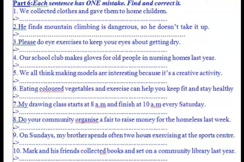 Part 6Each sentence has ONE mistake. Find and correct it. 1. We