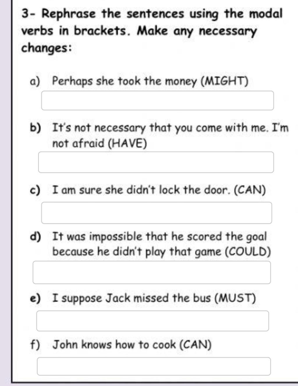 3- Rephrase the sentences using the modal verbs in brackets. Make any ...