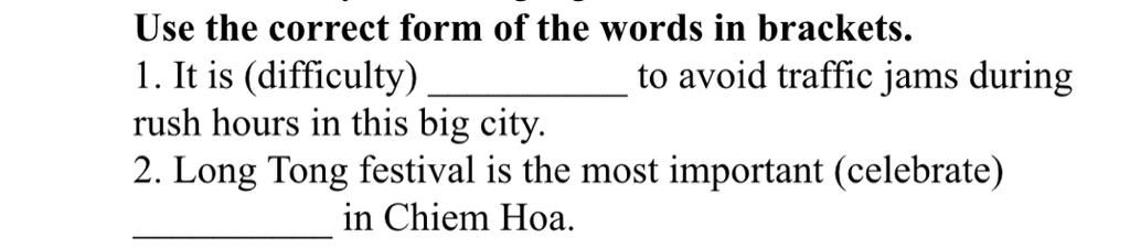 Use the correct form of the words in brackets. 1. It is (difficulty ...