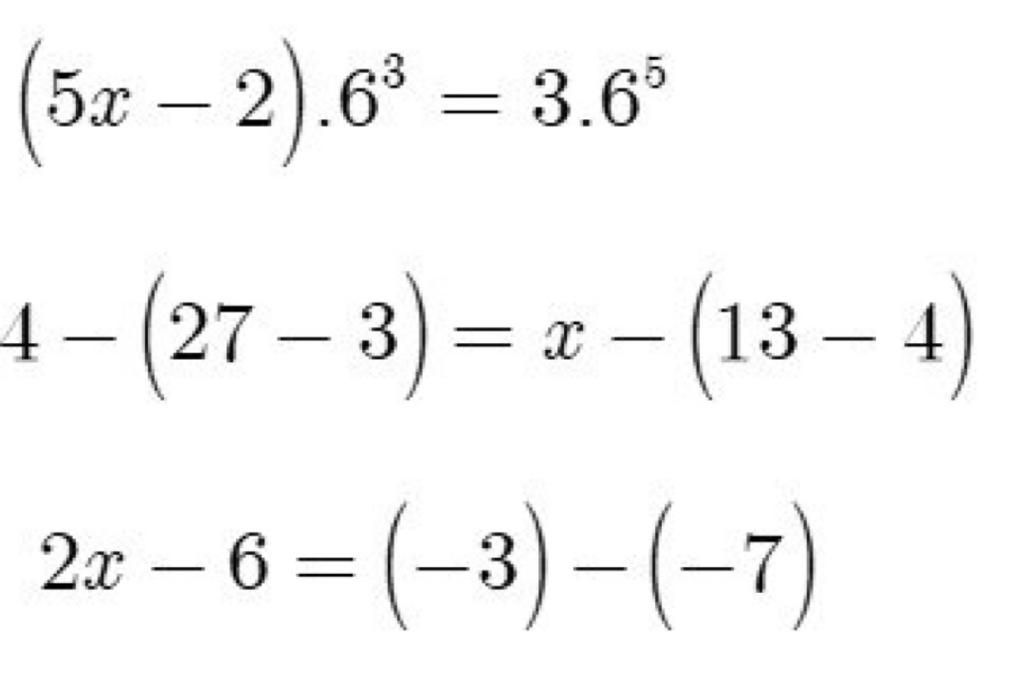 (5x – 2).63 = 3.6 4. - - 4- (27 - 3) = x - (13-4) 2x - 6 = (-3)-(-7)