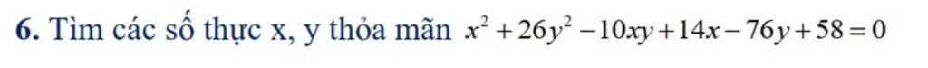 6. Tìm các số thực x, y thỏa mãn x +26y? –10xy+14x–76y+58=0