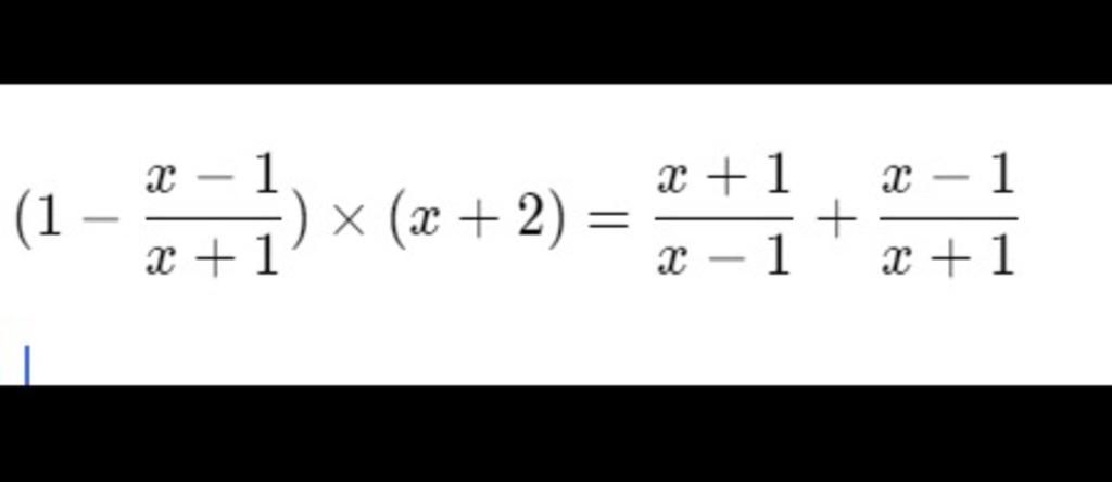 (1 - x - 1 x+1 × (x+2)= 2+1 +2 -1 x - 1 x+1