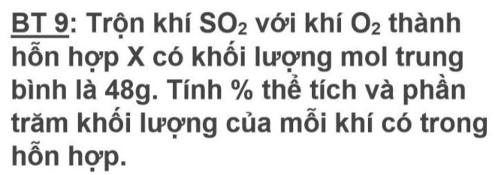 BT 9: Trộn khí SO2 với khí O2 thành hỗn hợp X có khối lượng mol trung ...