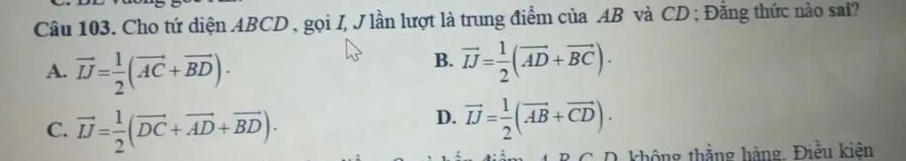 Câu 103. Cho tứ diện ABCD, gọi I, J lần lượt là trung điểm của AB và CD ...