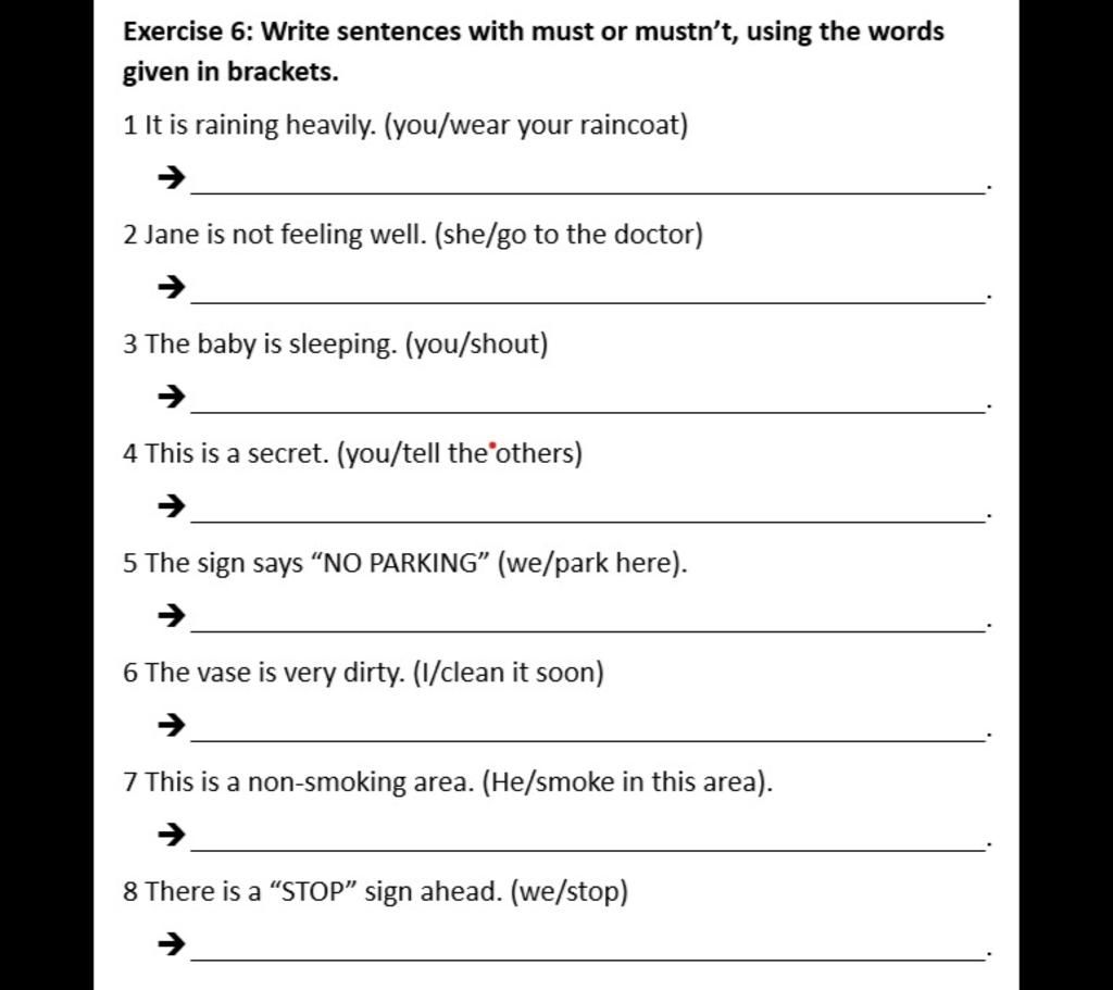 Must Word Sentence Exercise 6: Write sentences with must or mustn't, using the words given ...