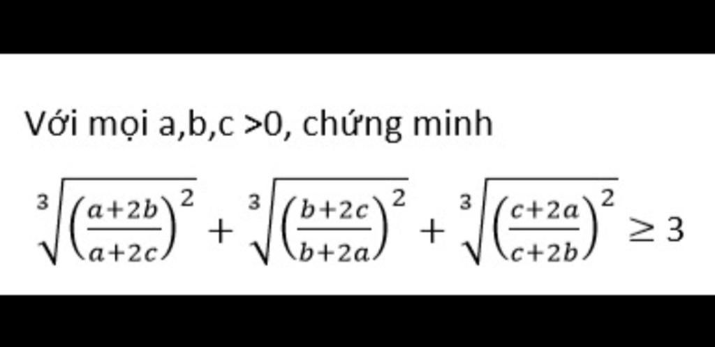 Với mọi a,b,c >0, chứng minh 3 2 a+2b 3 + a+2c. (b+2c) 2 3 2 c+2a + a+b ...