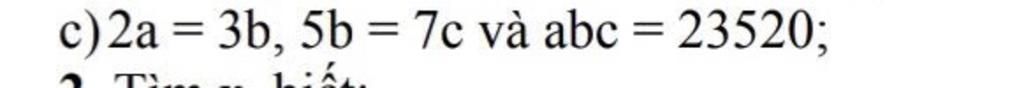 = c)2a 3b, 5b = 7c và abc = 23520; T 1:5