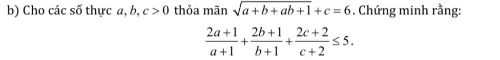b) Cho các số thực a, b, c >0 thỏa mãn Va+b+ab+1+c=6. Chứng minh rằng ...